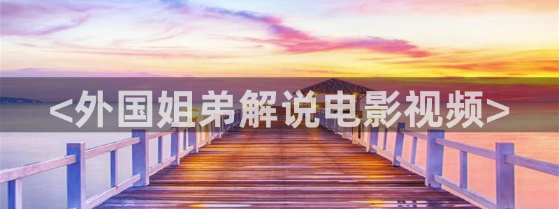 星空影院播放电影大全免费：<外国姐弟解说电影视频>