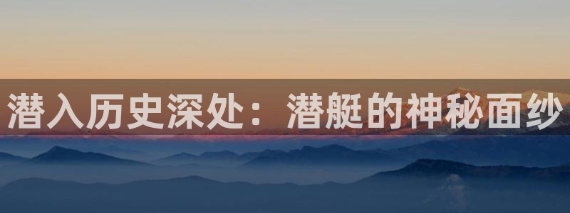 星空影视怎么免费看：潜入历史深处：潜艇的神秘面纱