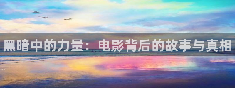 电影星空影院：黑暗中的力量：电影背后的故事与真相