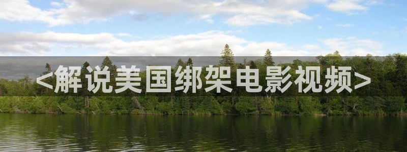 星空影院在线观看免费动漫电视剧：<解说美国绑架电影视频>